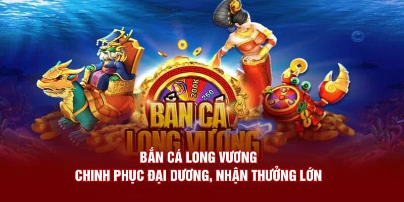 Bắn cá Long Vương - tựa game đình đám nhất 99OK