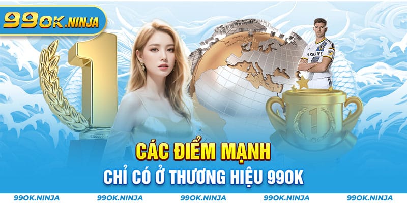 Các điểm mạnh chỉ có ở thương hiệu 99OK